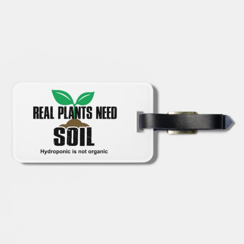 Real Plants Need Soil Hydroponic Is Not Organic Luggage Tag