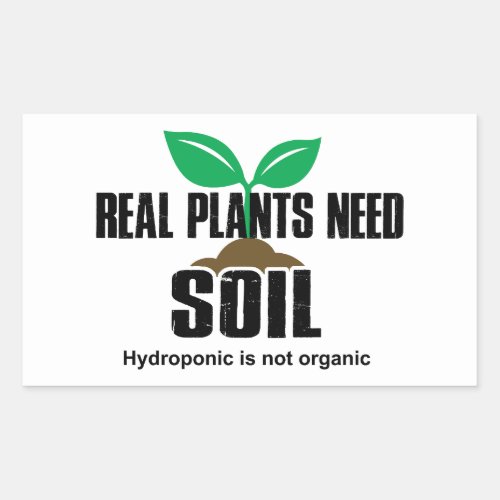 Real Plants Need Soil Hydroponic Is Not Organic Rectangular Sticker