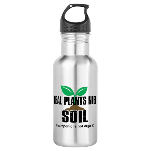 Real Plants Need Soil Hydroponic Is Not Organic Stainless Steel Water Bottle