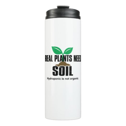 Real Plants Need Soil Hydroponic Is Not Organic Thermal Tumbler