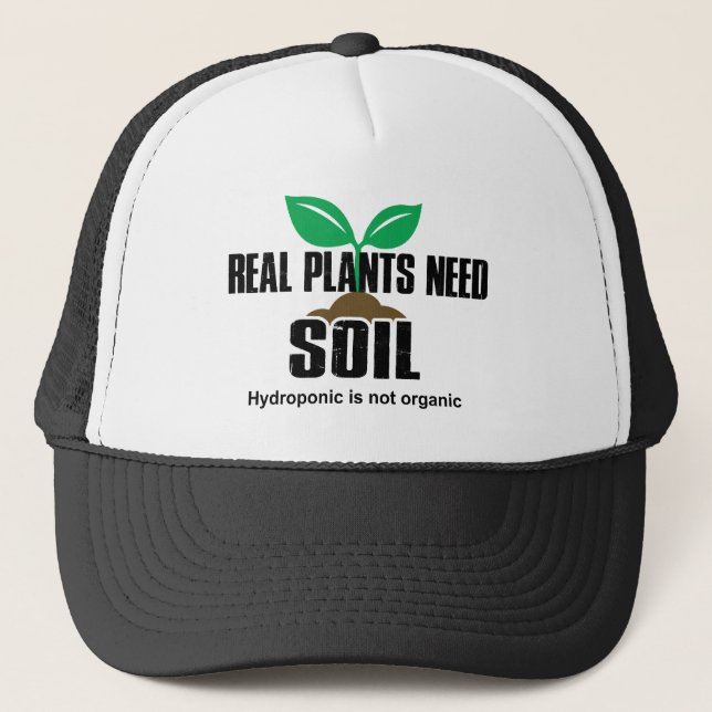 Real Plants Need Soil Hydroponic Is Not Organic Trucker Hat (Front)