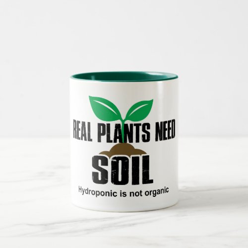 Real Plants Need Soil Hydroponic Is Not Organic Two_Tone Coffee Mug
