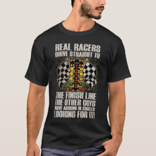 Real Racers Drive Straight To Finish Line Car Race T-Shirt