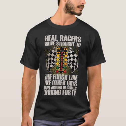 Real Racers Drive Straight To Finish Line Car Race T_Shirt