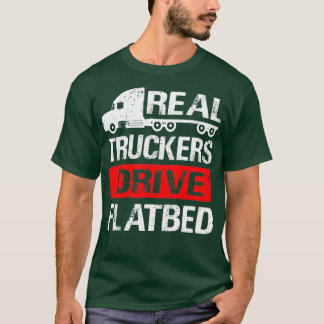 Real Truckers Drive Flatbed Low loader trucker T-Shirt