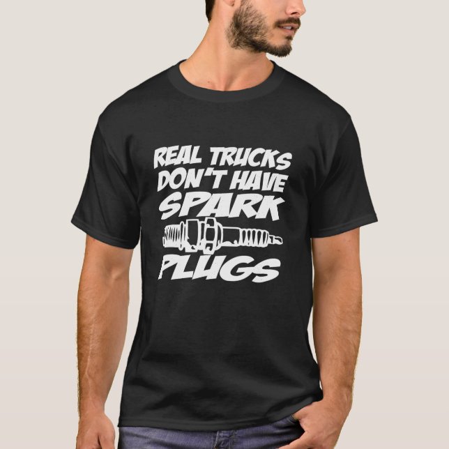 Real Trucks Don t Have Spark Plugs Funny 4x4 Racin T-Shirt (Front)