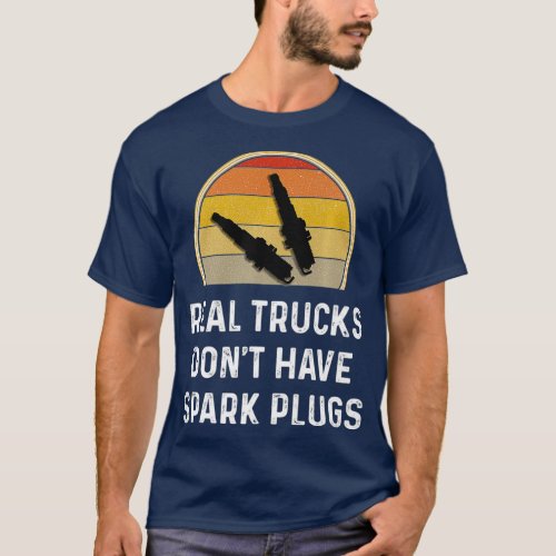 Real Trucks Dont Have Spark Plugs Diesel Owner T_Shirt