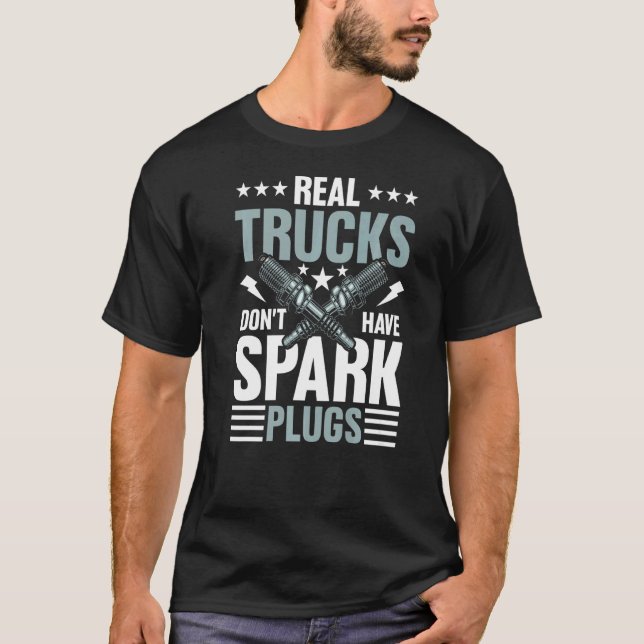 Real Trucks Don't Have Spark Plugs for Truck Drive T-Shirt (Front)