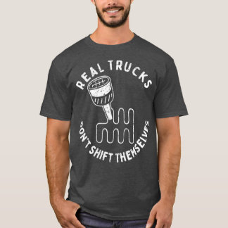 Real Trucks Dont Shift Themselves T-Shirt