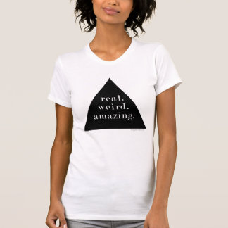 real. weird. amazing. - T-shirt