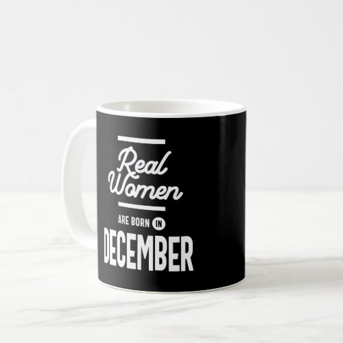 Real Women Are Born In December Womens Birthday Gi Coffee Mug