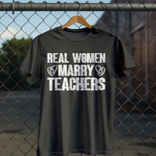 Real Women Marry Teachers Funny Sarcastic Teacher T-Shirt