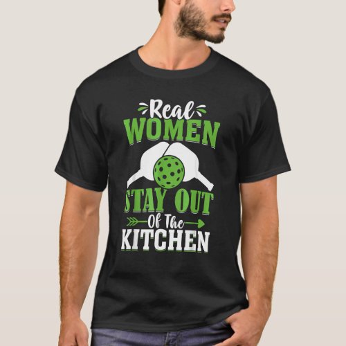 Real Women Stay Out Of The Kitchen Pickleball Play T_Shirt