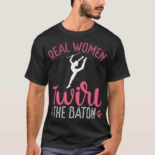 Real Women Twirl The Baton Twirling Design For Gir T_Shirt