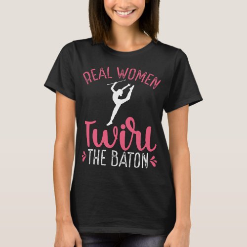 Real Women Twirl The Baton Twirling Design For Gir T_Shirt