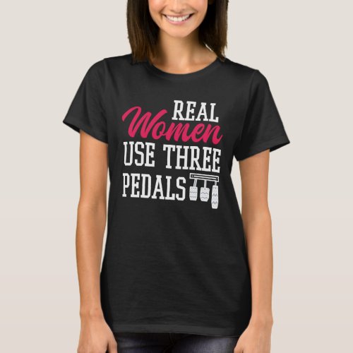Real Women Use Three Pedals Funny Car Girl Saying  T_Shirt