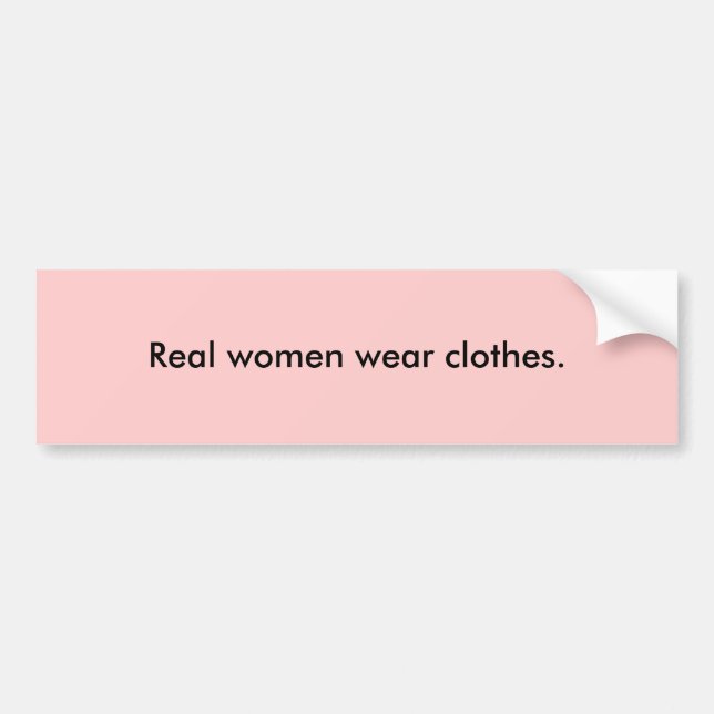 Real women wear clothes. bumper sticker (Front)