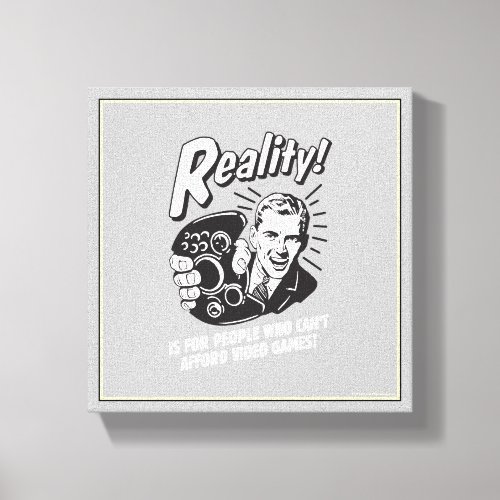 Reality Cant Afford Video Games Canvas Print