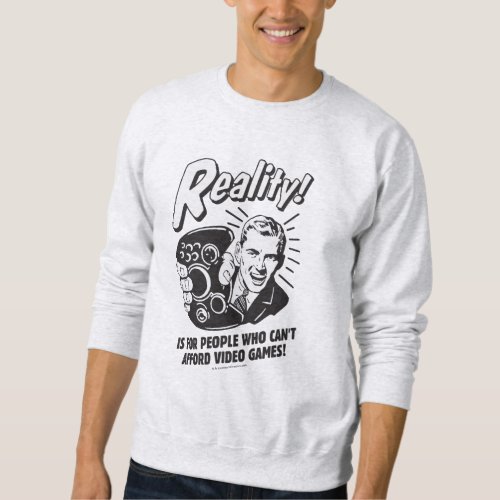 Reality Cant Afford Video Games Sweatshirt