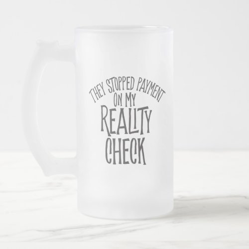 Reality Check Frosted Glass Beer Mug
