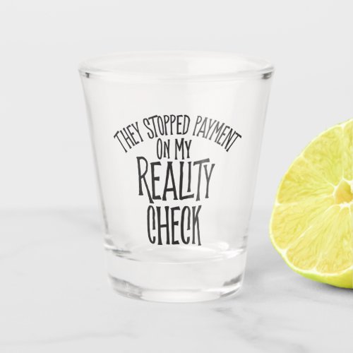 Reality Check Shot Glass