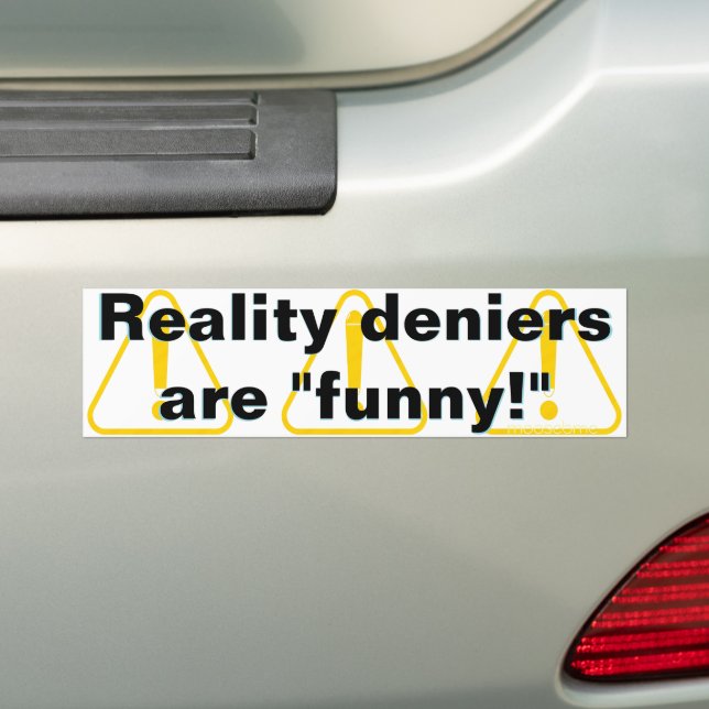 Reality deniers are "funny!" bumper sticker (On Car)