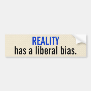 Reality has a liberal bias. bumper sticker