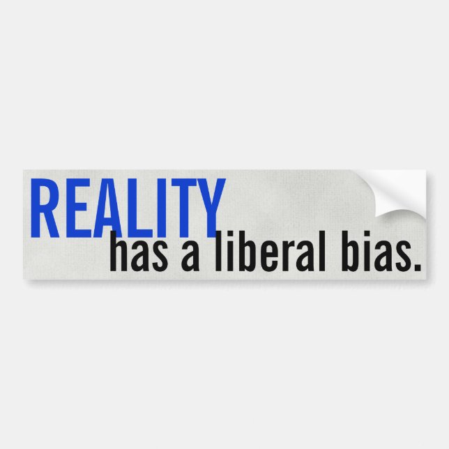 Reality has a liberal bias. bumper sticker (Front)