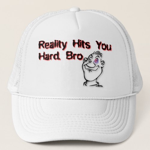 Reality Hit You Hard Bro Trucker Hat