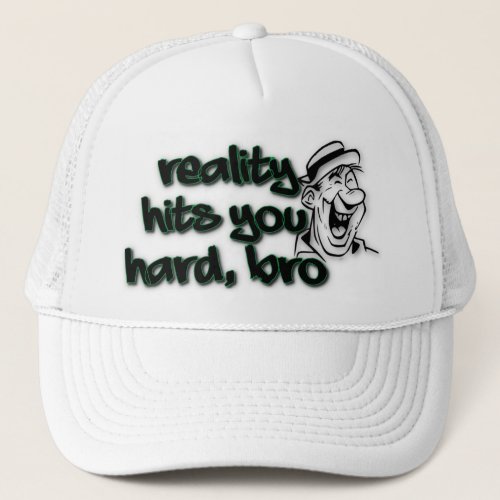 Reality Hit You Hard Bro Trucker Hat