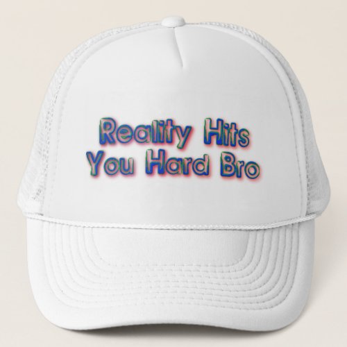 Reality Hit You Hard Bro Trucker Hat