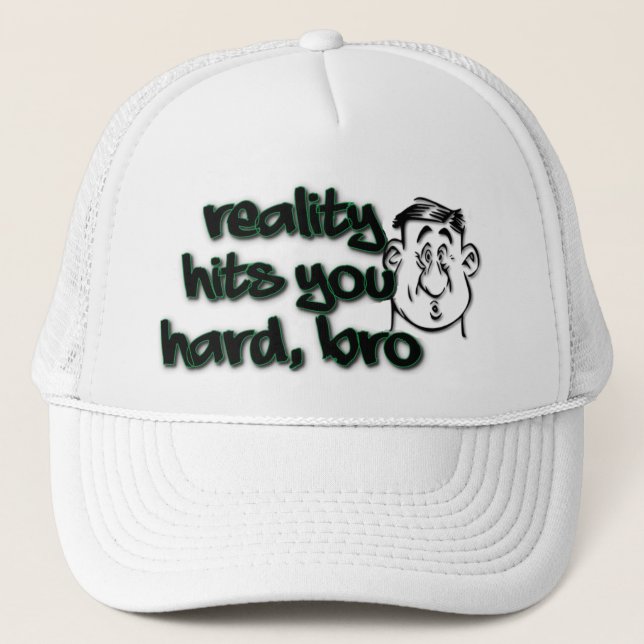 Reality Hit You Hard Bro Trucker Hat (Front)