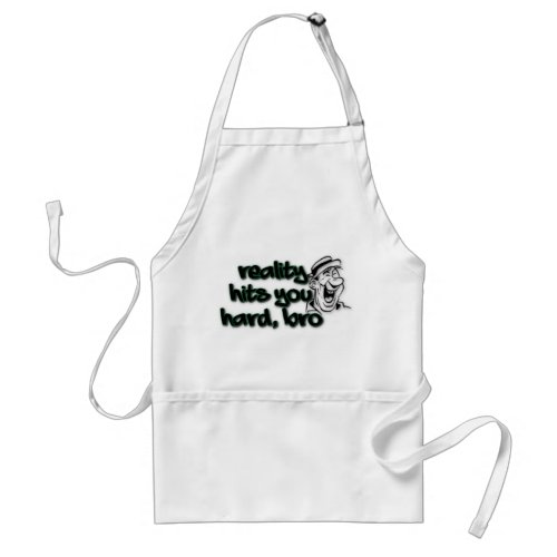 Reality Hits You Hard Bro Adult Apron