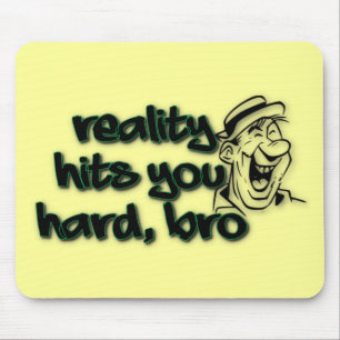 Reality Hits You Hard Bro Mouse Pad