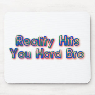 Reality Hits You Hard Bro Mouse Pad