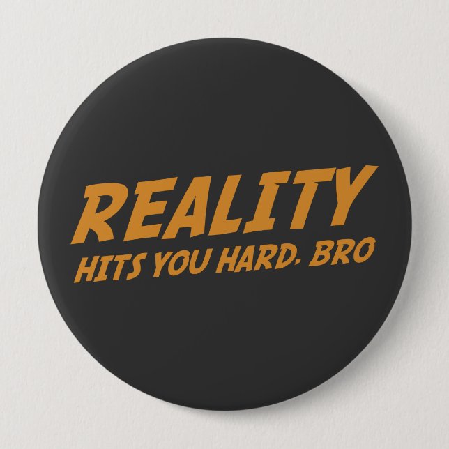 Reality Hits You Hard, Bro Pinback Button (Front)