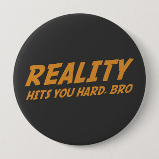 Reality Hits You Hard, Bro Pinback Button