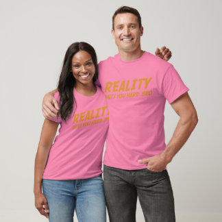 Reality Hits You Hard, Bro T-Shirt