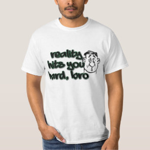 Reality Hits You Hard Bro T-Shirt