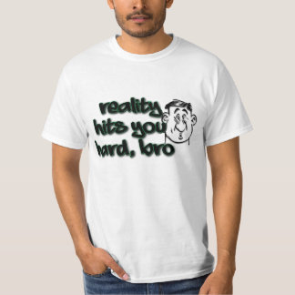 Reality Hits You Hard Bro T-Shirt