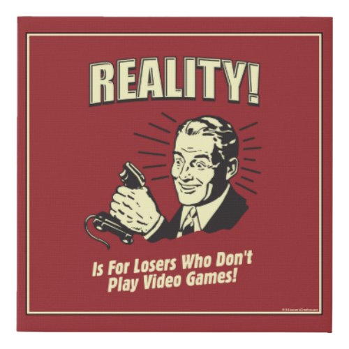 Reality Is For Losers Who Dont Play Video Games Faux Canvas Print