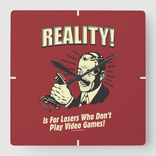 Reality Is For Losers Who Dont Play Video Games Square Wall Clock