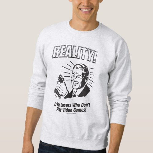 Reality Is For Losers Who Dont Play Video Games Sweatshirt