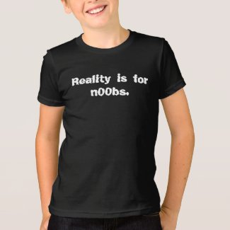 Reality is for n00bs. T-Shirt