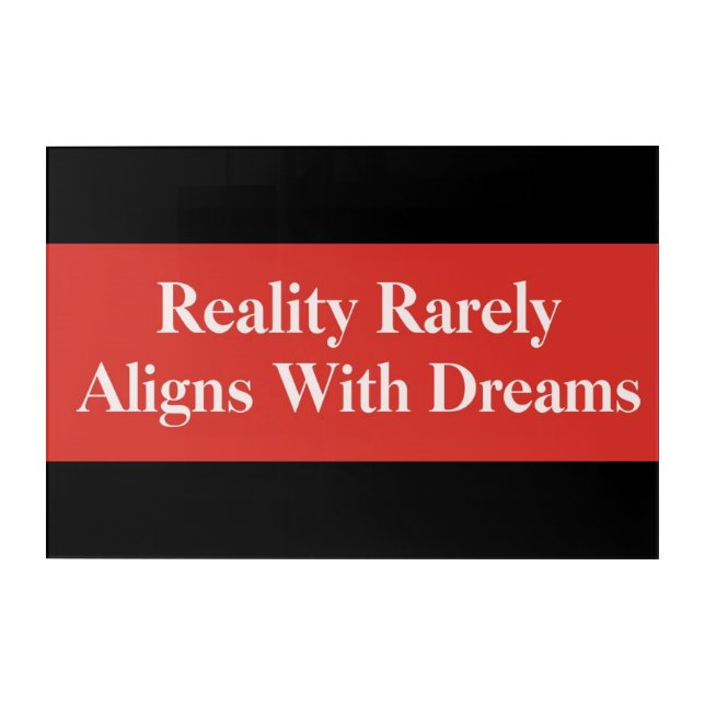 Reality Rarely Aligns With Dreams Acrylic Print (Front)