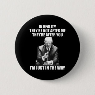 Reality They're Not After Me Theyre After You Trum Button