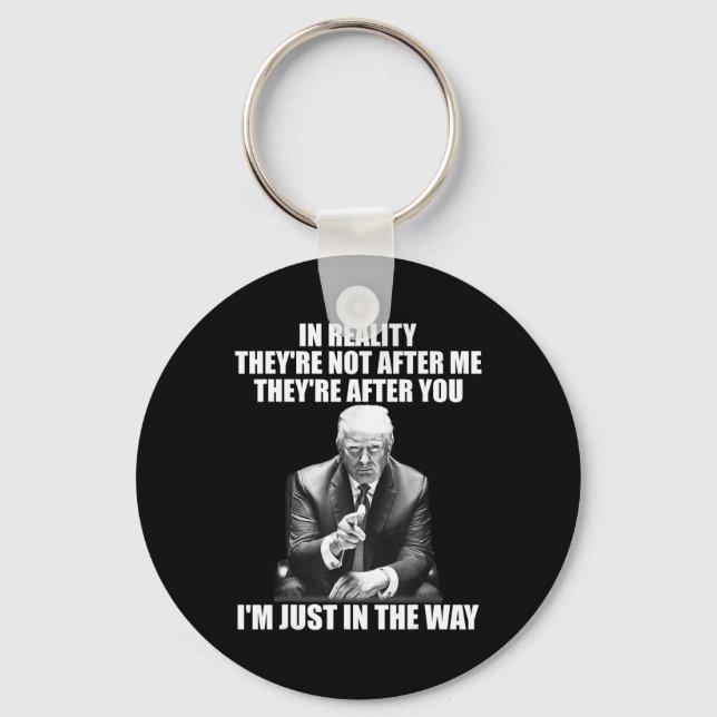 Reality They're Not After Me Theyre After You Trum Keychain (Front)