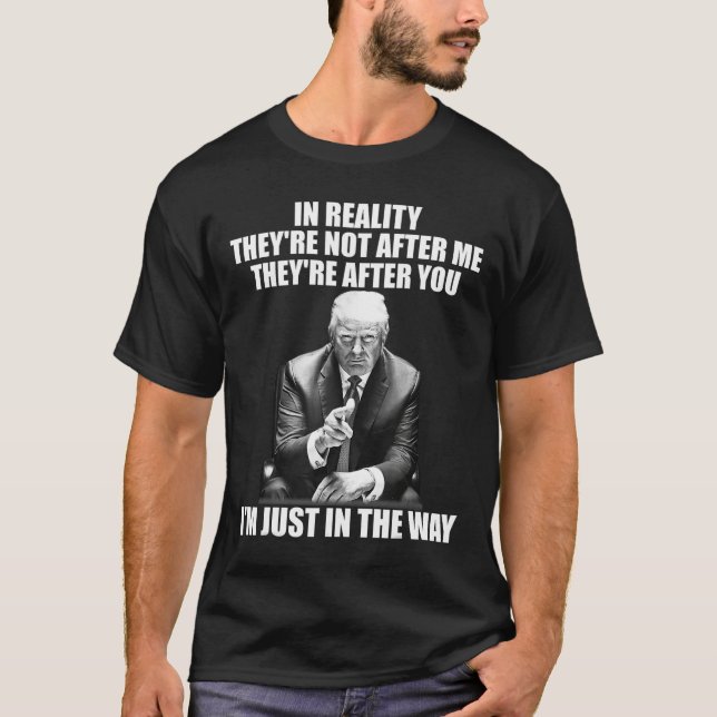 Reality They're Not After Me Theyre After You Trum T-Shirt (Front)
