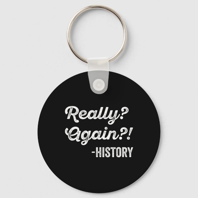 Really Again! History History Teacher Funny Saying Keychain (Front)