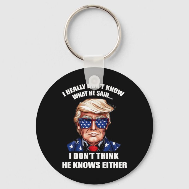 Really Don't Know What He Said At The End Of That  Keychain (Front)